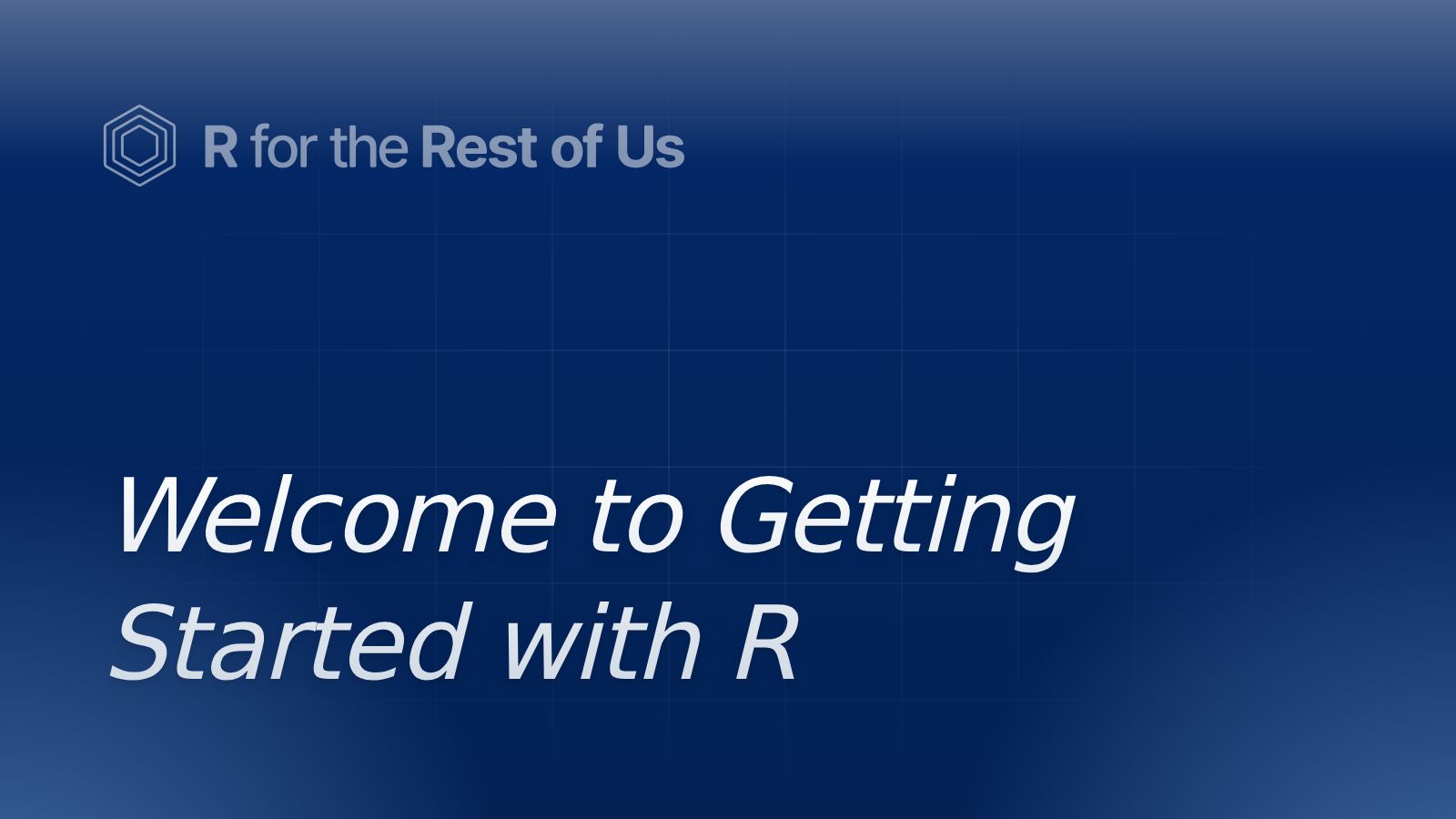 Welcome to Getting Started with R - R for the Rest of Us