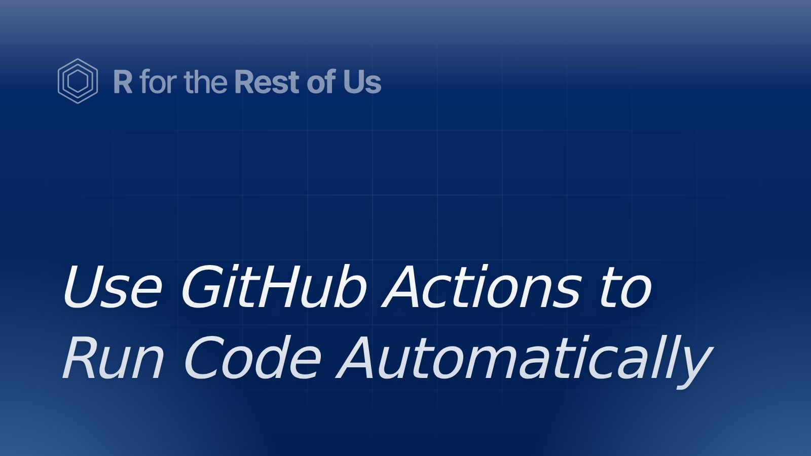 Use GitHub Actions to Run Code Automatically - R for the Rest of Us