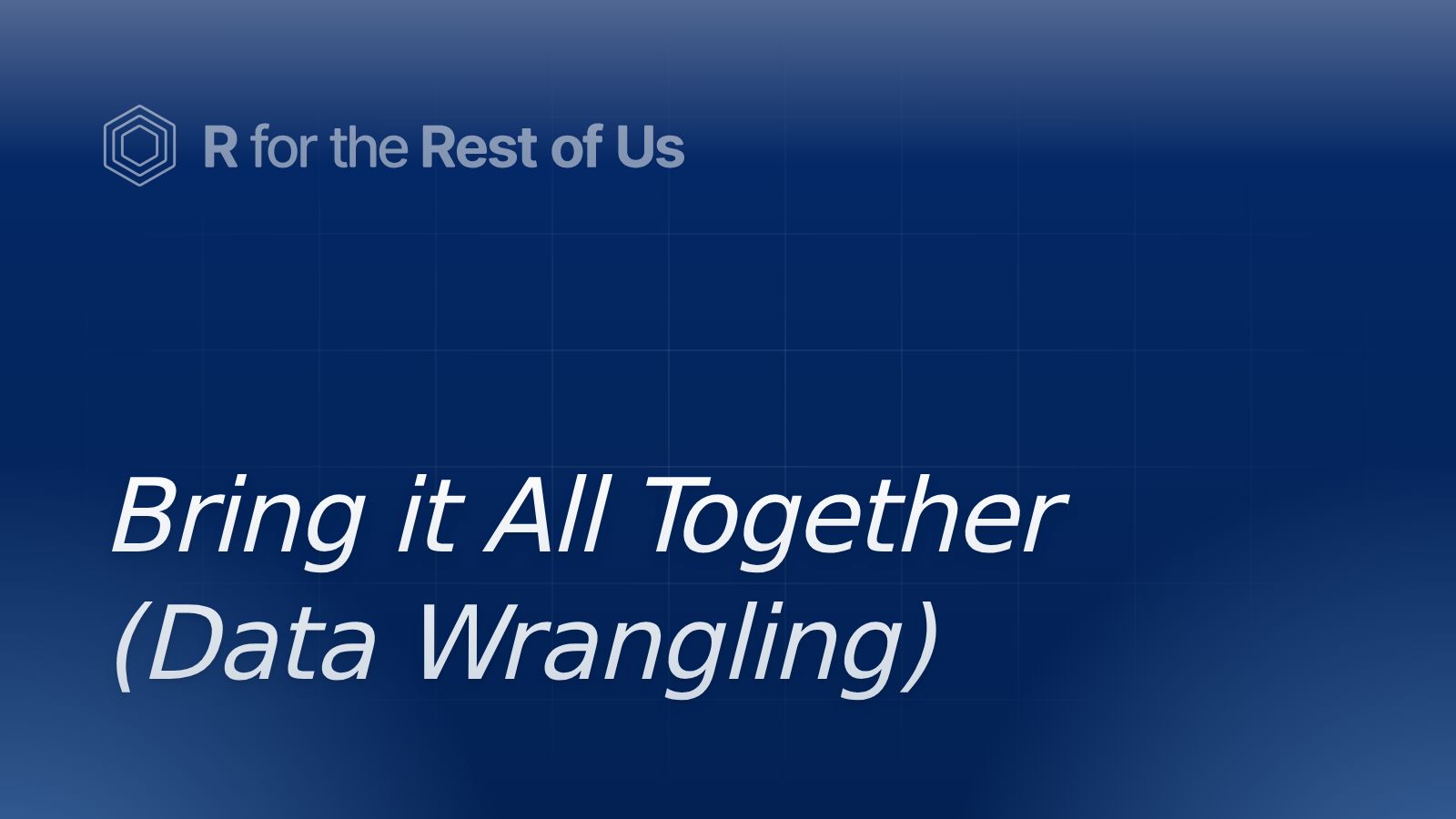 Bring it All Together (Data Wrangling) - R for the Rest of Us