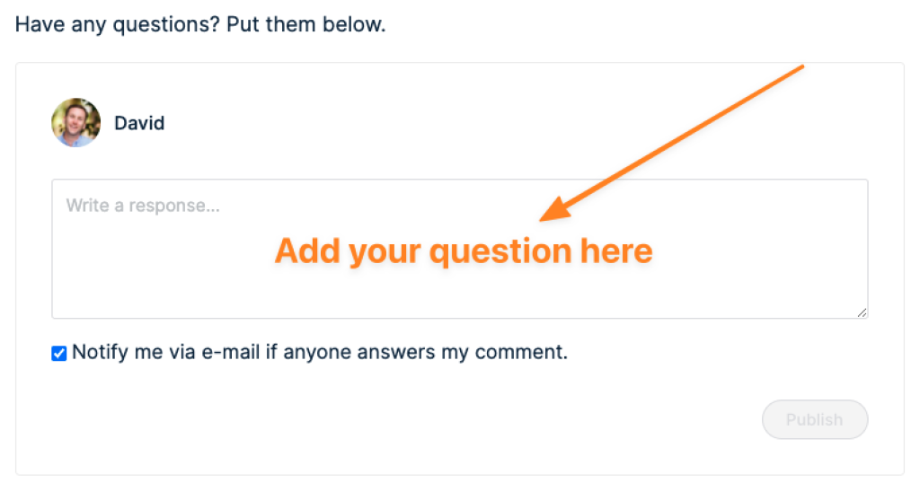 At the end of each lesson, you can find a line that says "Have any question? Put them below"

Under this sentences, you can find a text box where you can write a question.

Right below the text box and before you "Publish" your question, you can select the option "Notify me via e-mail if anyone answers my comment".