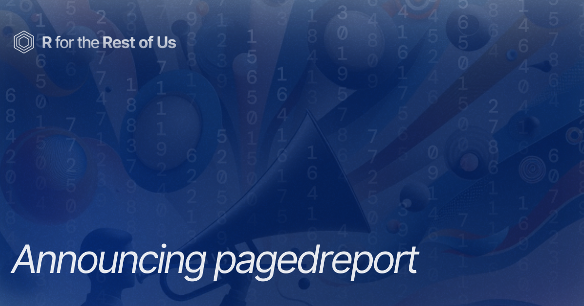 Announcing pagedreport - R for the Rest of Us
