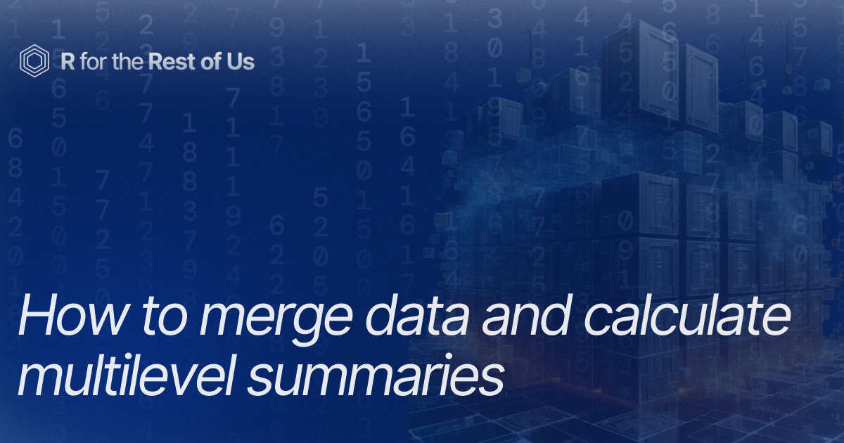 How to merge data and calculate multilevel summaries - R for the Rest of Us