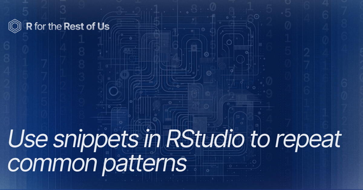 Use snippets in RStudio to repeat common patterns - R for the Rest of Us